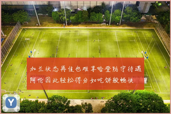 加兰状态再佳也难享哈登防守待遇阿伦因此轻松得分如吃饼般畅快