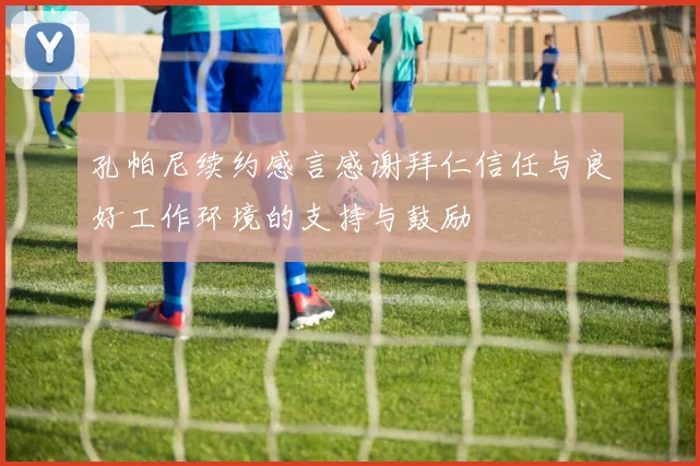 孔帕尼续约感言感谢拜仁信任与良好工作环境的支持与鼓励