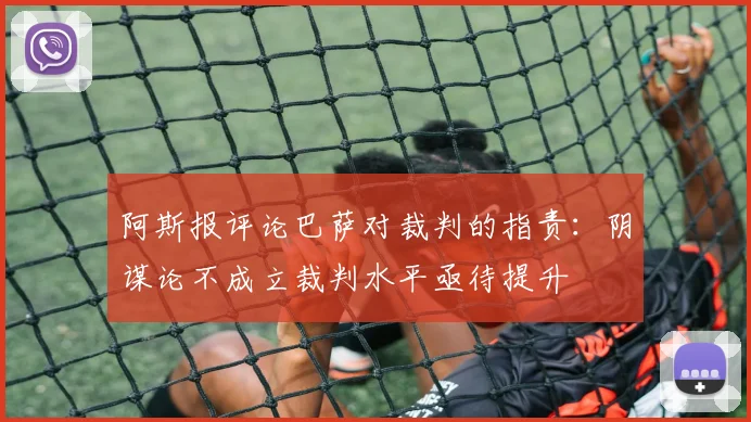 阿斯报评论巴萨对裁判的指责：阴谋论不成立裁判水平亟待提升