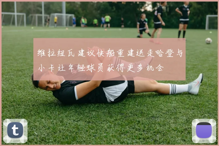 维拉纽瓦建议快船重建送走哈登与小卡让年轻球员获得更多机会