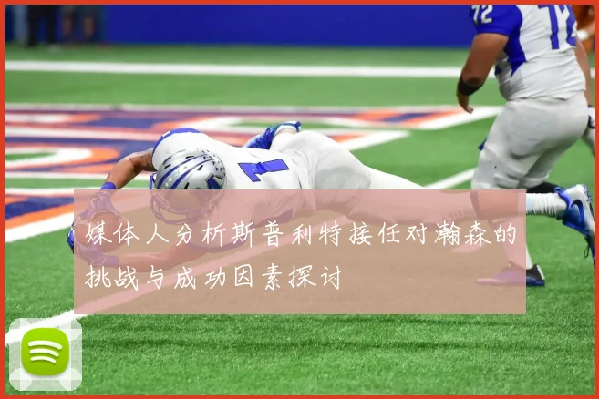 媒体人分析斯普利特接任对瀚森的挑战与成功因素探讨